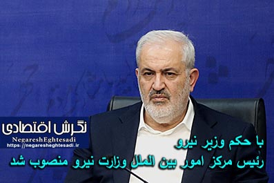 با حکم وزیر نیرو رئیس مرکز امور بین الملل وزارت نیرو منصوب شد