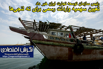 رئیس سازمان توسعه تجارت ایران خبر داد: تعیین سهمیه واردات رسمی برای ته لنجی‌ها