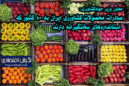 صادرات محصولات کشاورزی ایران به ۸۰ کشور که استانداردهای سختگیرانه دارند