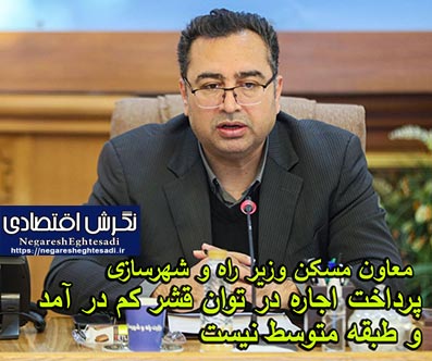 معاون مسکن وزیر راه و شهرسازی پرداخت اجاره‌ در توان قشر کم در آمد و طبقه متوسط نیست