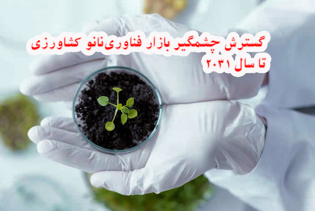 گسترش چشمگیر بازار فناوری‌نانو کشاورزی تا سال ۲۰۳۱