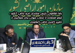 رضا افلاطونی رئیس سازمان امور اراضی کشور : لزوم استفاده از تجارب جهانی برای جلوگیری از تغییر کاربری اراضی کشاورزی