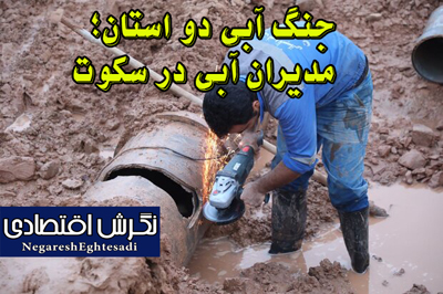 جنگ آبی دو استان؛ مدیران آبی در سکوت