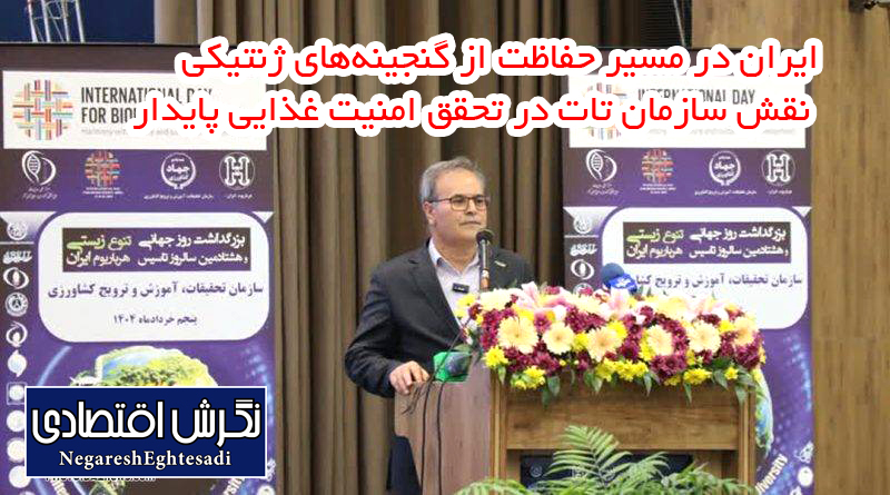 ایران در مسیر حفاظت از گنجینه‌های ژنتیکی  نقش سازمان تات در تحقق امنیت غذایی پایدار