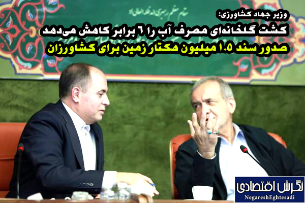 وزیر جهاد کشاورزی: کشت گلخانه‌‌ای مصرف آب را ۶ برابر کاهش می‌دهد صدور سند 1.5 میلیون هکتار زمین برای کشاورزان