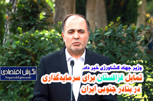 وزیر جهاد کشاورزی خبر داد: تمایل قزاقستان برای سرمایه‌گذاری در بنادر جنوبی ایران