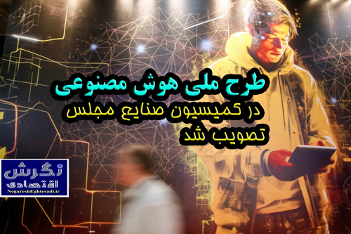 طرح ملی هوش مصنوعی در کمیسیون صنایع مجلس تصویب شد