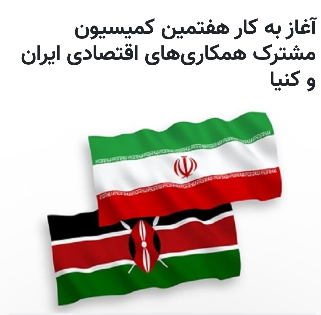 آغاز به کار هفتمین کمیسیون مشترک همکاری‌های اقتصادی ایران و کنیا